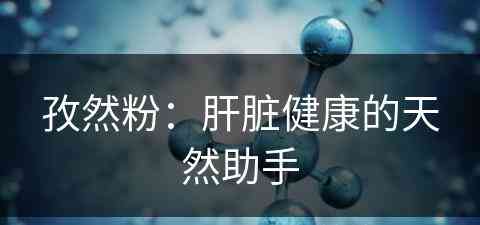 孜然粉：肝脏健康的天然助手